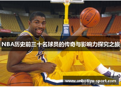 NBA历史前三十名球员的传奇与影响力探究之旅