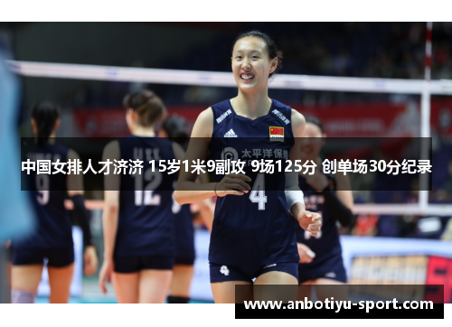 中国女排人才济济 15岁1米9副攻 9场125分 创单场30分纪录
